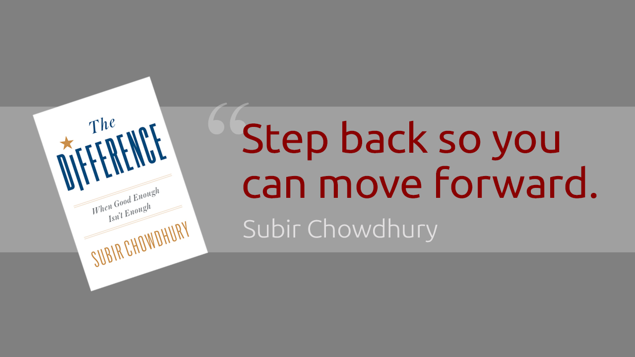 Take a step back so that you can move forward.