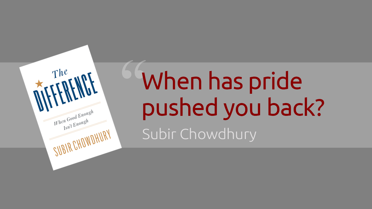 When has pride pushed you back?
